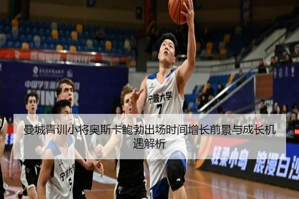 曼城青训小将奥斯卡鲍勃出场时间增长前景与成长机遇解析
